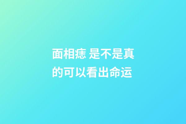 面相痣 是不是真的可以看出命运